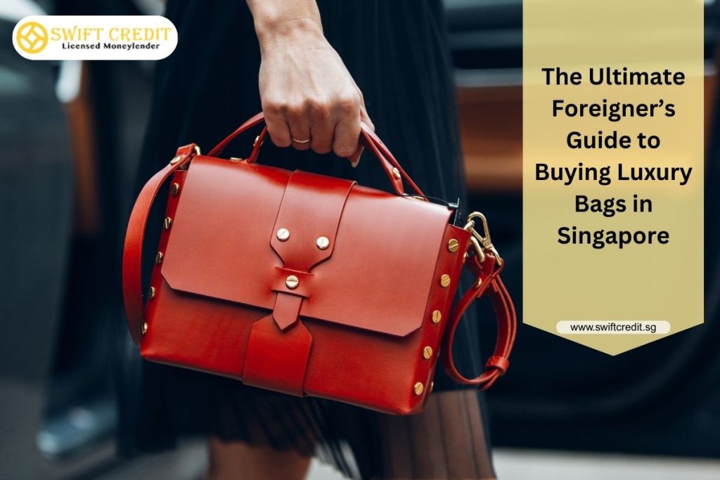 Foreigners Guide Buying Luxury Bags Singapore